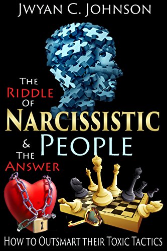The Riddle of Narcissistic People & The Answer: How to Recognize & Outsmart their Toxic Tactics