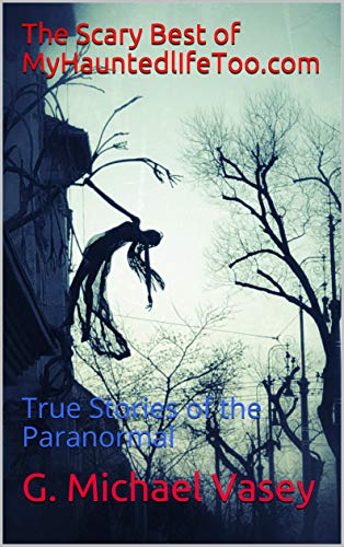 The Scary Best of MyHauntedlifeToo.com: True Stories of the Paranormal
