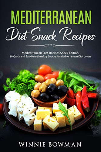 Mediterranean Diet Snack Recipes: Mediterranean Diet Recipes – Snack Edition: 30 Quick & Easy Heart Healthy Snacks for Mediterranean Diet Lovers