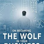 ON BECOMING THE WOLF IN YOUR BUSINESS