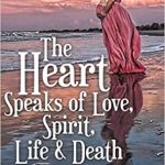 The Heart Speaks of Love, Spirit, Life & Death