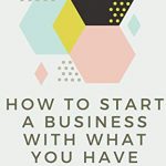 How To Start A Business With What You Have