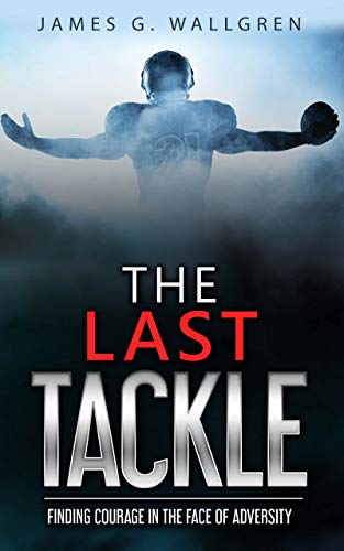The Last Tackle: Finding Courage In The Face of Adversity – The Best Book to Get Ahead in Life