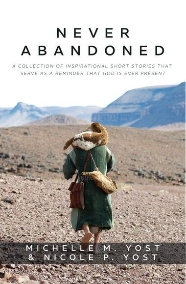 Never Abandoned: A Collection of Inspirational Short Stories that Serve as a Reminder that God is Ever Present