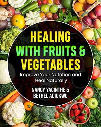 Healing With Fruits Vegetables: Improve Your Nutrition and Heal Naturally